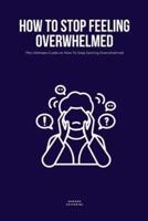 How To Stop Feeling Overwhelmed