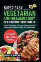 Super Easy Vegetarian Anti-Inflammatory Diet Cookbook For Beginners