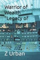 Warrior of Wealth "Legacy of Courage a Sons Journey"