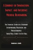 A Journey of Innovation, Impact, and Influence Micheal Bloomberg
