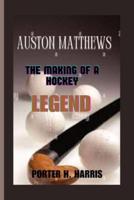 Auston Matthews the Making of a Hockey Legend
