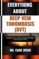 Everything About Deep Vein Thrombosis (Dvt)