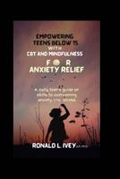 Empowering Teens Below 15 With CBT and Mindfulness for Anxiety Relief