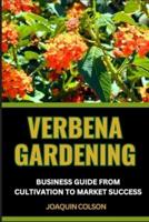 Verbena Gardening Business Guide from Cultivation to Market Success