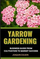 Yarrow Gardening Business Guide from Cultivation to Market Success