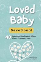 Loved Baby Devotional; 40 Devotions Helping You Grieve After a Pregnancy Loss