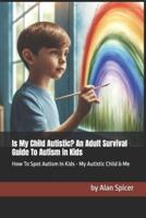 Is My Child Autistic? An Adult Survival Guide To Autism in Kids