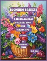 Blooming Baskets, A Floral Fantasy Coloring Book for "Grown-Ups" Volume 1