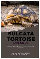 Sulcata Tortoise Care Guide