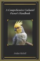 A Comprehensive Cockatiel Owner's Handbook