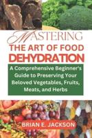 Mastering the Art of Food Dehydration