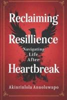 Reclaiming Resilience Navigating Life After Heart Break