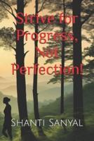Strive for Progress, Not Perfection!