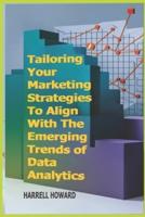 Tailoring Your Marketing Strategies To Align With The Emerging Trends of Data Analytics