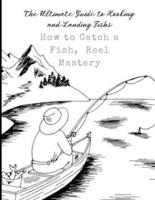 How to Catch a Fish, Reel Mastery The Ultimate Guide to Hooking and Landing Fishs