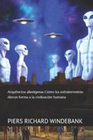 Arquitectos Alienígenas Cómo Los Extraterrestres Dieron Forma a La Civilización Humana