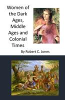 Women of the Dark Ages, Middle Ages and Colonial Times