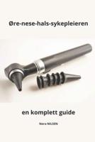 Ore-Nese-Hals-Sykepleieren En Komplett Guide