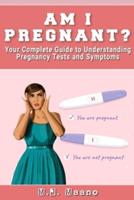 Am I Pregnant? Your Complete Guide to Understanding Pregnancy Tests and Symptoms