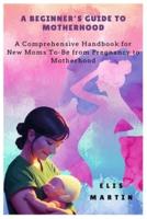 A Beginner's Guide to Motherhood