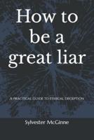 How to Be a Great Liar