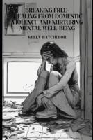 Breaking Free - Healing from Domestic Violence and Nurturing Mental Well-Being