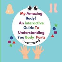 My Amazing Body! An Interactive Guide To Learning About Your Body