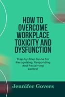 How to Overcome Workplace Toxicity and Dysfunction