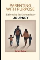 Parenting With Purpose - Embracing the Extraordinary Journey