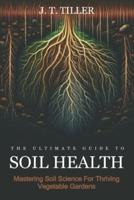 The Ultimate Guide To Soil Health