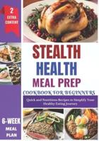 Stealth Health Meal Prep Cookbook for Beginners