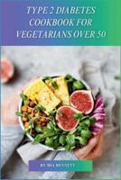 Type 2 Diabetes Cookbook for Vegetarians Over 50