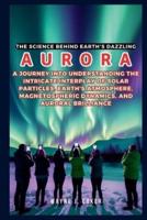 The Science Behind Earth's Dazzling AURORA
