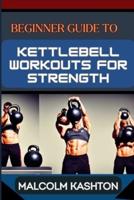 Beginner Guide to Kettlebell Workouts for Strength