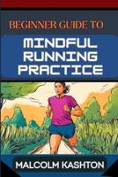 Beginner Guide to Mindful Running Practice