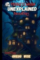 The Unexplained Encounters Guide to Pennsylvania's Most Haunted Locations