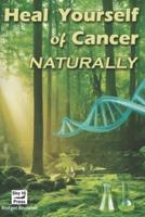 Heal Yourself of Cancer, Naturally