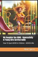 My Daughter Has ADHD - Hyperactivity In Young Girls Survival Guide