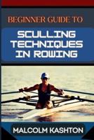 Beginner Guide to Sculling Techniques in Rowing