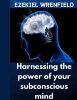Harnessing the Power of Your Subconscious Mind