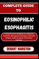 Complete Guide to Eosinophilic Esophagitis