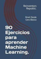 90 Ejercicios Para Aprender Machine Learning.