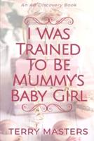 I Was Trained To Be Mummy's Baby Girl