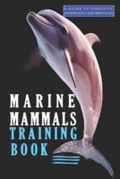 Marine Mammals Training Book, A Guide to Effective Techniques and Practices