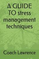 A GUIDE TO Stress Management Techniques