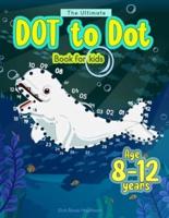 The Ultimate Dot to Dot Book for Kids Age 8-12