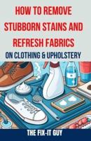 How to Remove Stubborn Stains and Refresh Fabrics on Clothing & Upholstery