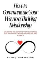 How To Communicate Your Way To A Thriving Relationship