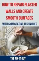 How to Repair Plaster Walls and Create Smooth Surfaces With Skim Coating Techniques