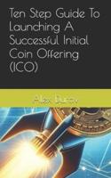 Ten Step Guide To Launching A Successful Initial Coin Offering (ICO)